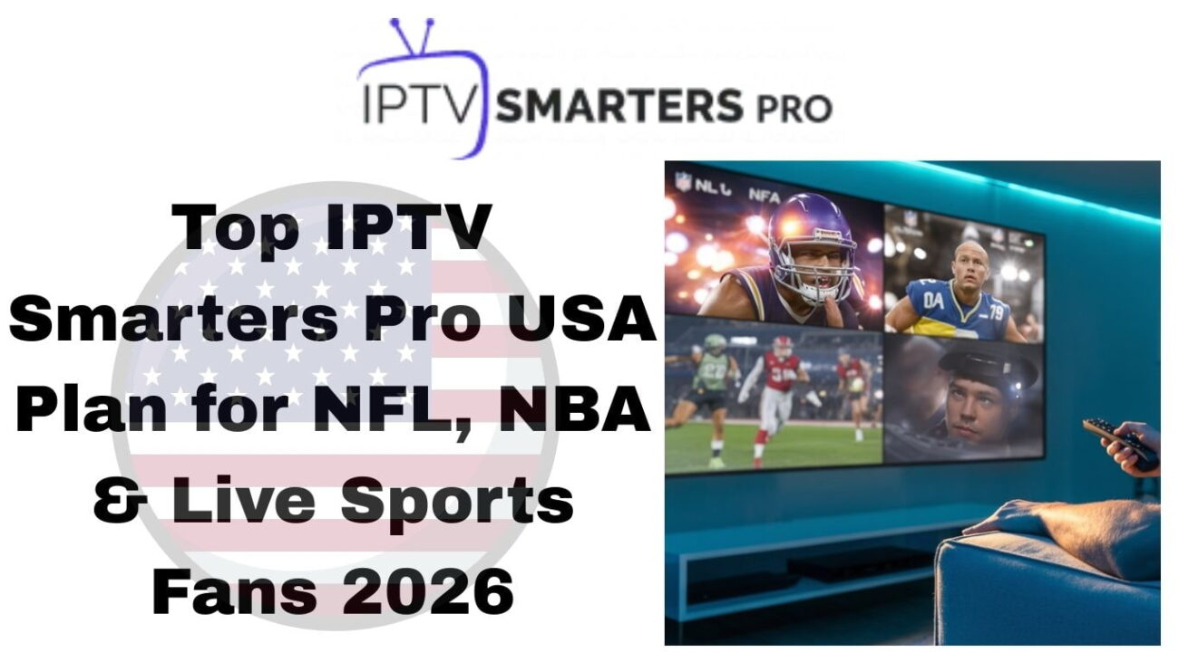 Top IPTV Smarters Pro USA Plan for NFL, NBA & Live Sports Fans 2026