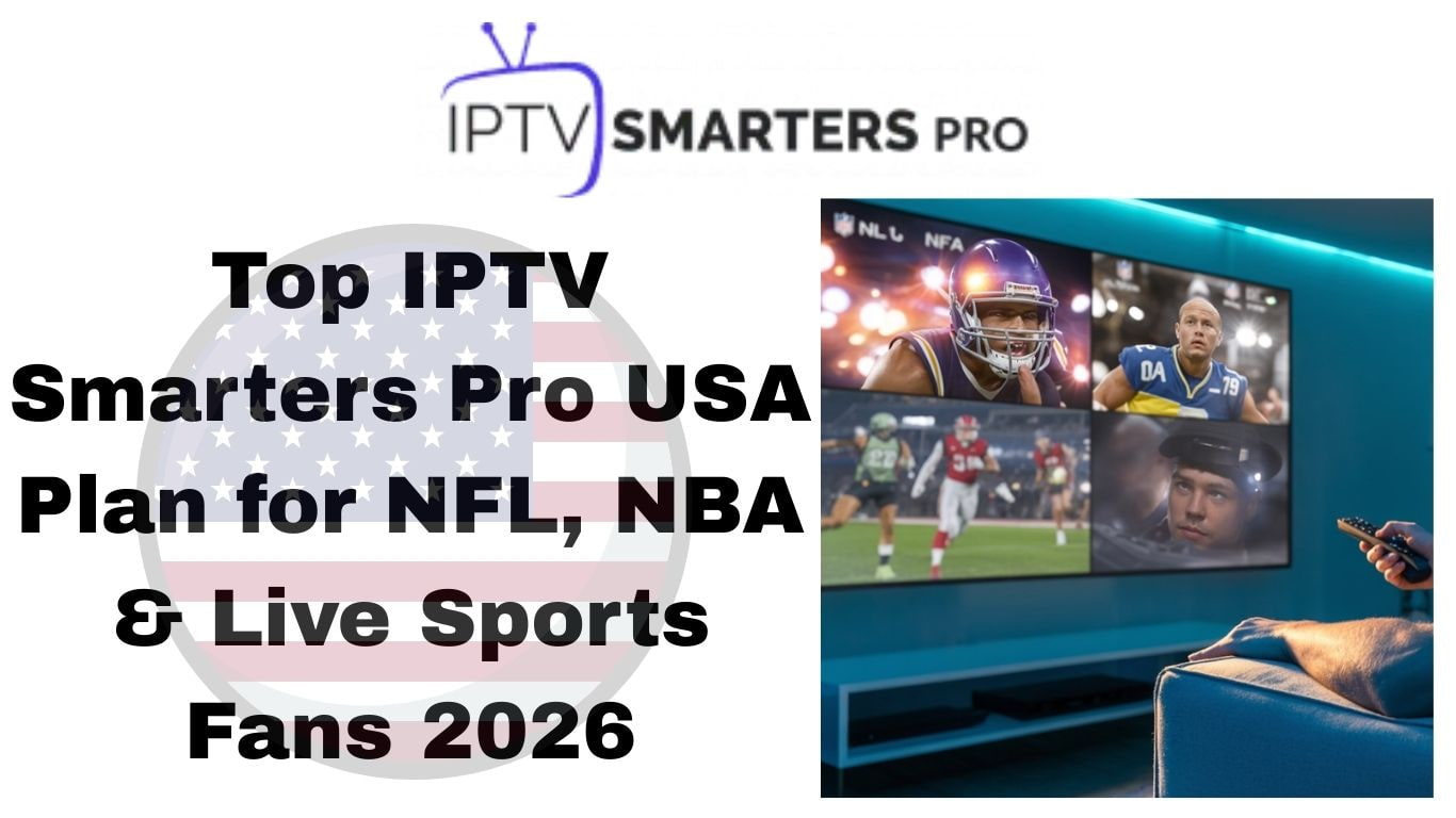 Top IPTV Smarters Pro USA Plan for NFL, NBA & Live Sports Fans 2026