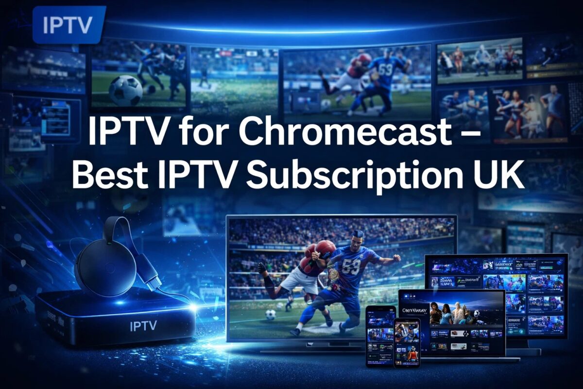 IPTV for Chromecast – Best IPTV Subscription UK