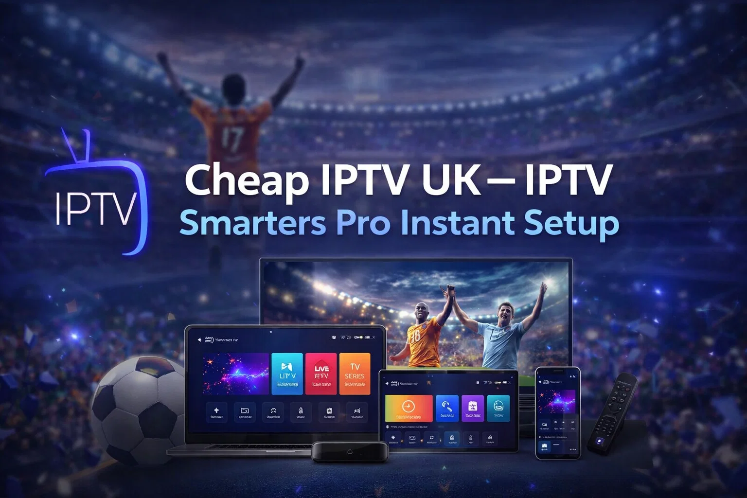 Cheap IPTV UK – IPTV Smarters Pro Instant Setup